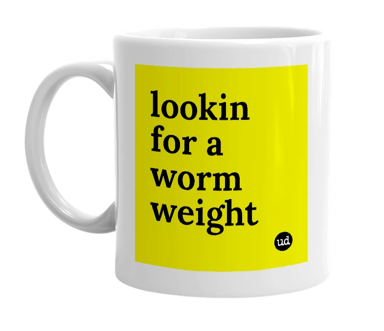 White mug with 'lookin for a worm weight' in bold black letters