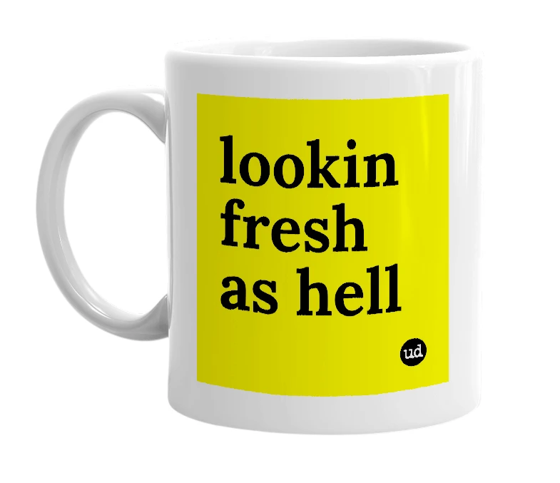 White mug with 'lookin fresh as hell' in bold black letters