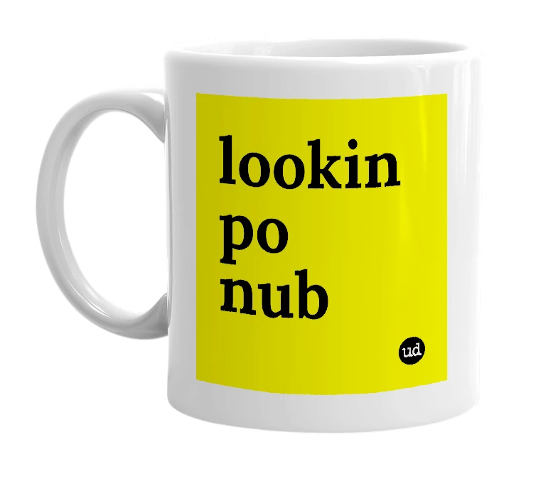 White mug with 'lookin po nub' in bold black letters