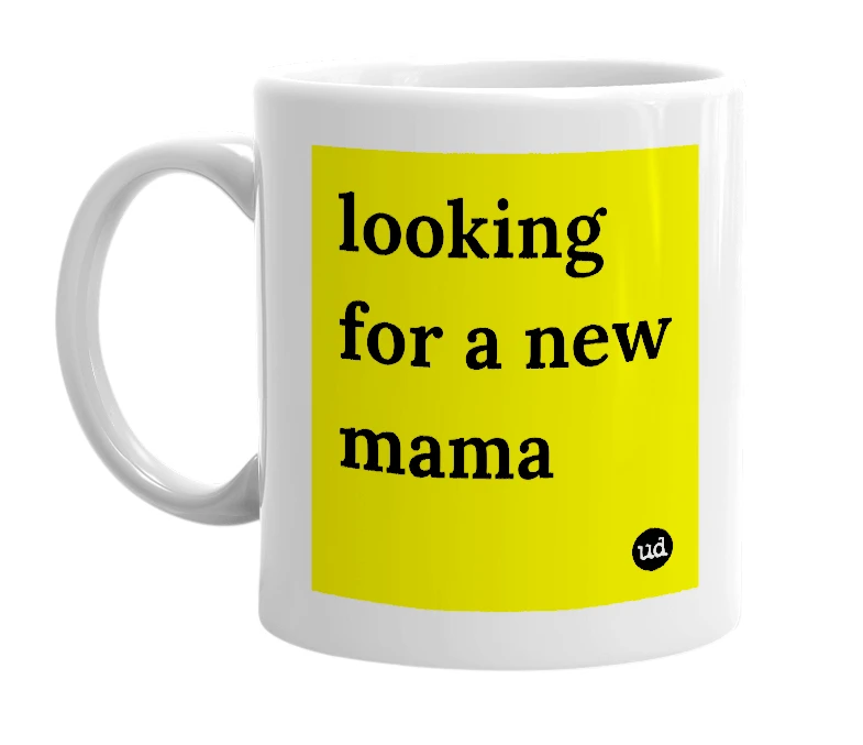 White mug with 'looking for a new mama' in bold black letters