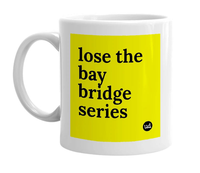 White mug with 'lose the bay bridge series' in bold black letters