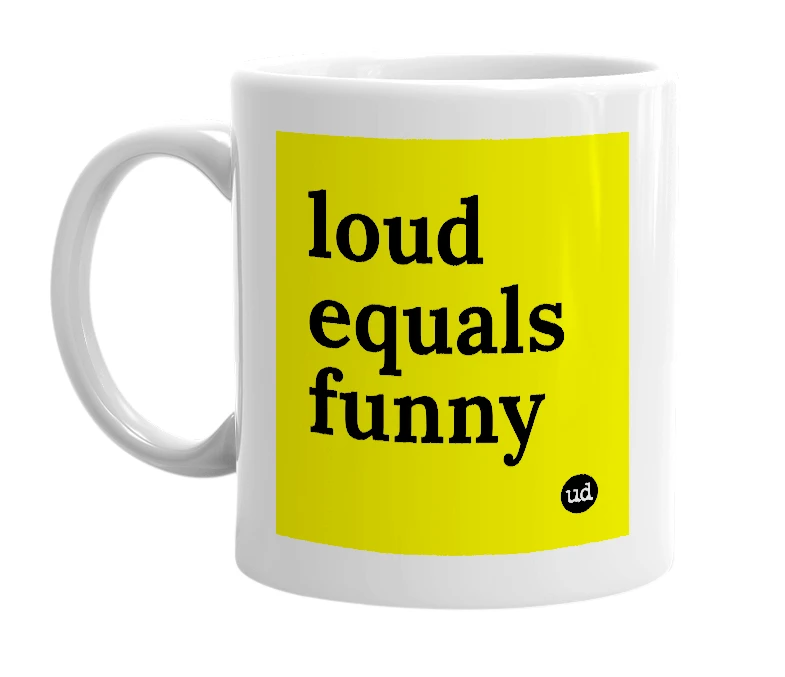 White mug with 'loud equals funny' in bold black letters