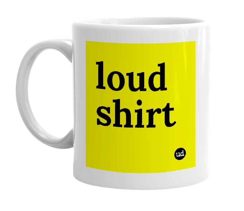 White mug with 'loud shirt' in bold black letters