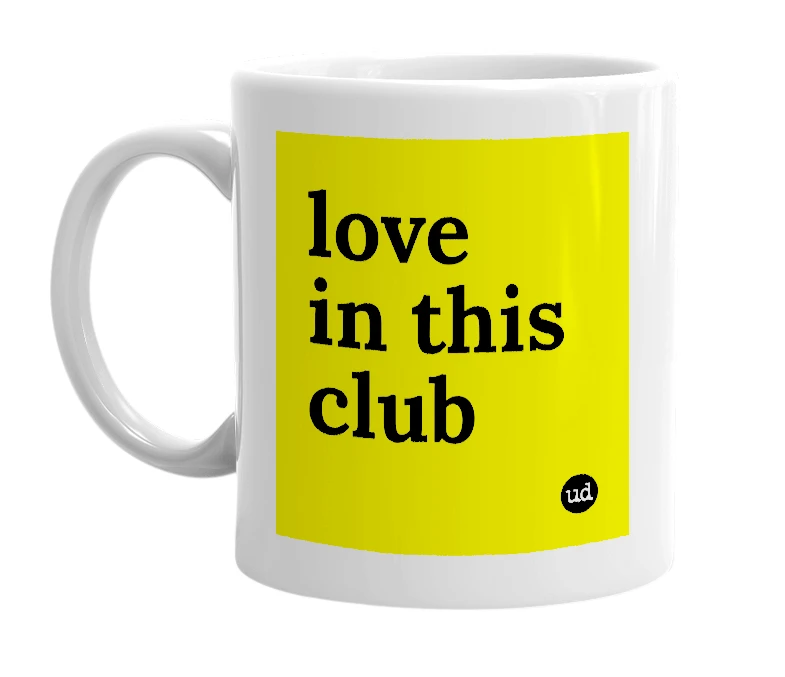 White mug with 'love in this club' in bold black letters