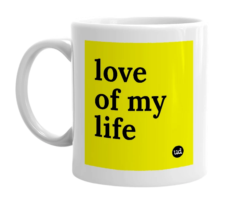White mug with 'love of my life' in bold black letters