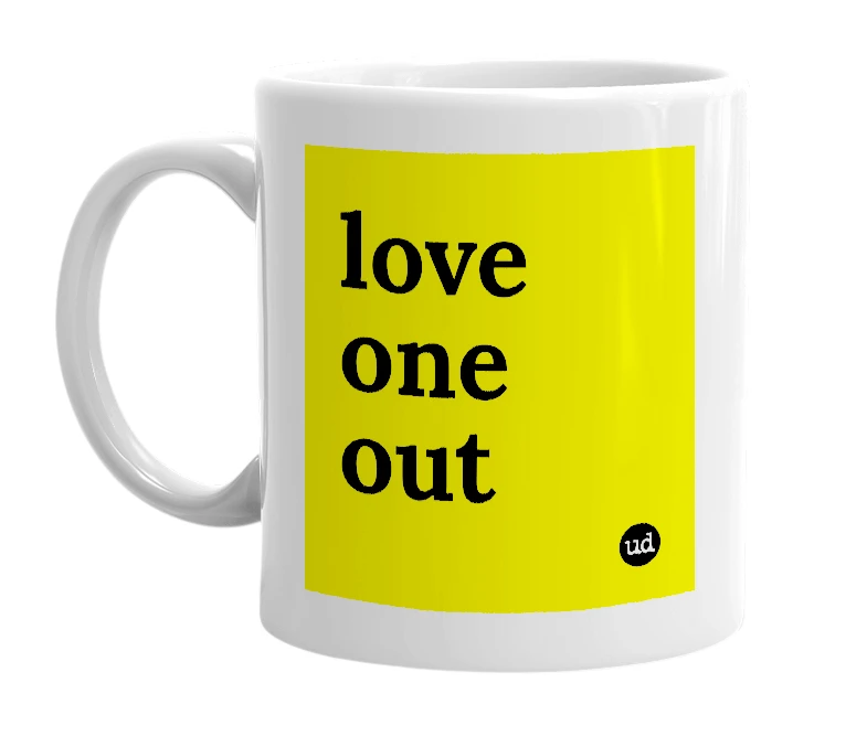 White mug with 'love one out' in bold black letters