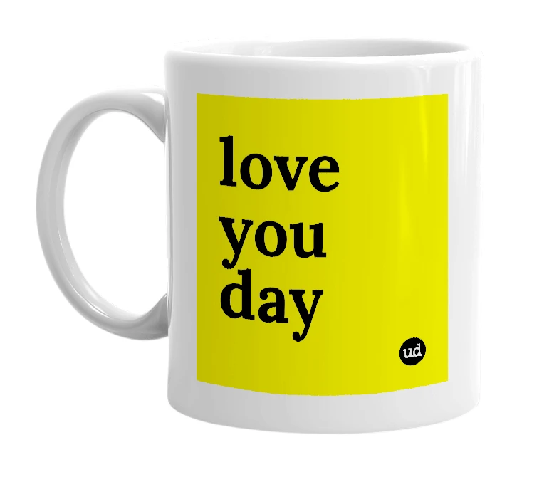 White mug with 'love you day' in bold black letters