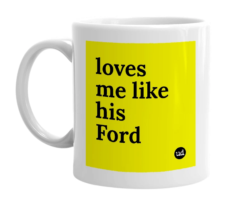 White mug with 'loves me like his Ford' in bold black letters