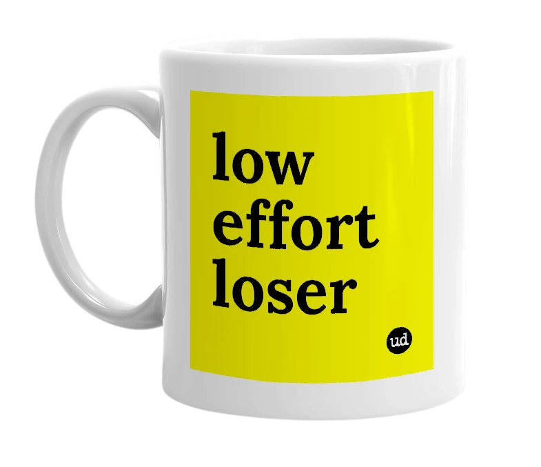 White mug with 'low effort loser' in bold black letters