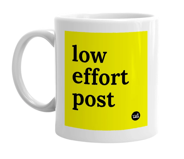 White mug with 'low effort post' in bold black letters