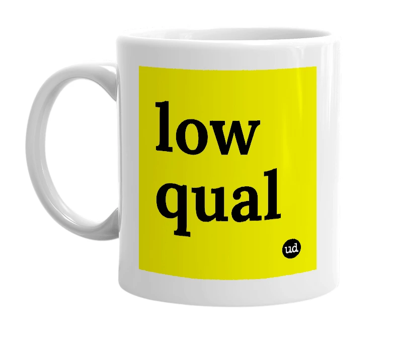 White mug with 'low qual' in bold black letters