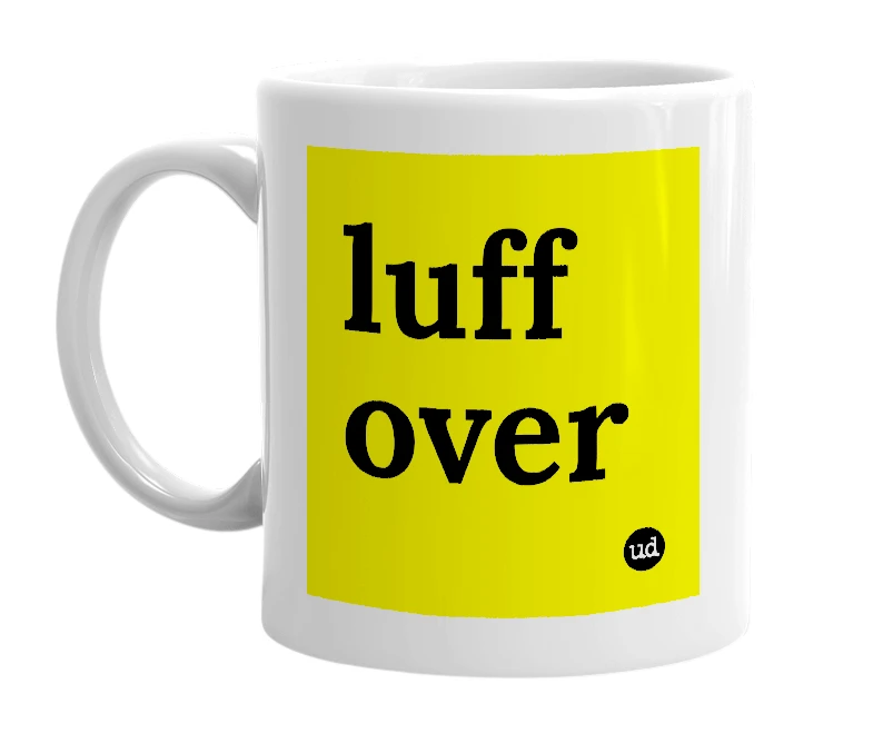 White mug with 'luff over' in bold black letters