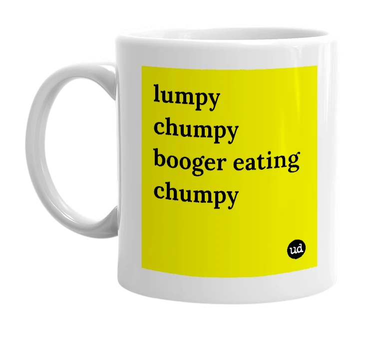 White mug with 'lumpy chumpy booger eating chumpy' in bold black letters