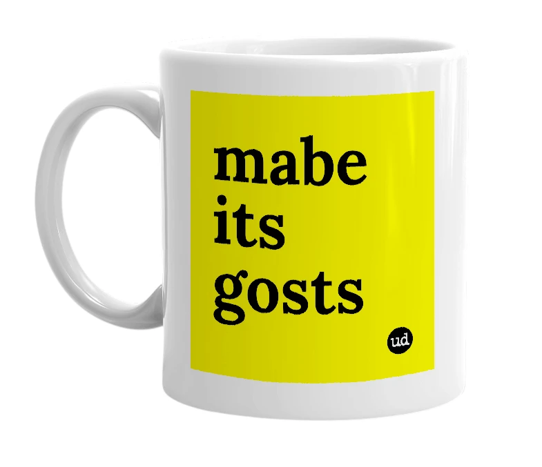 White mug with 'mabe its gosts' in bold black letters