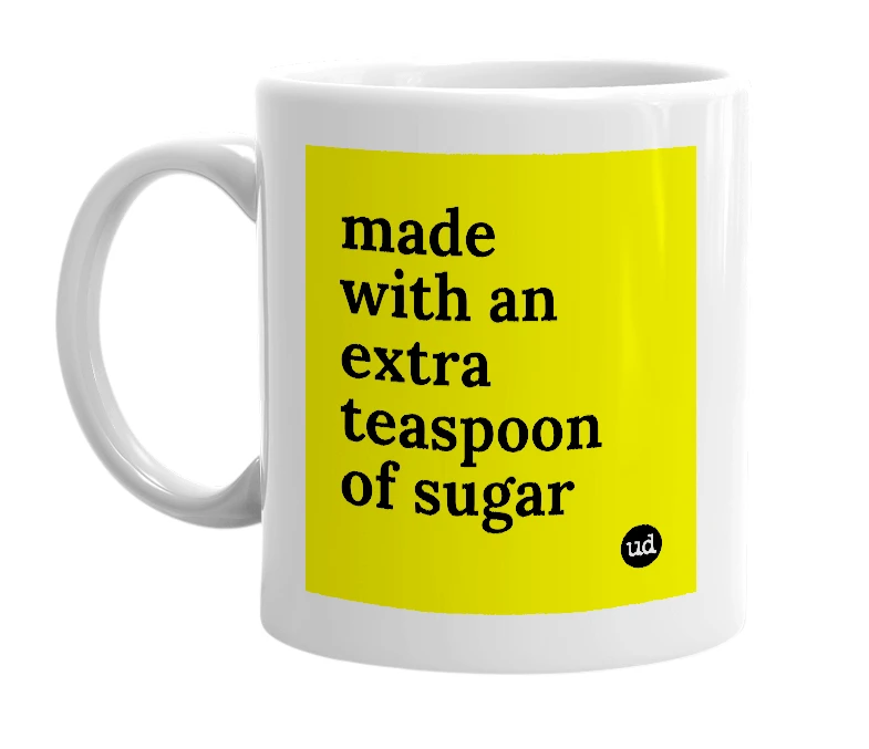 White mug with 'made with an extra teaspoon of sugar' in bold black letters