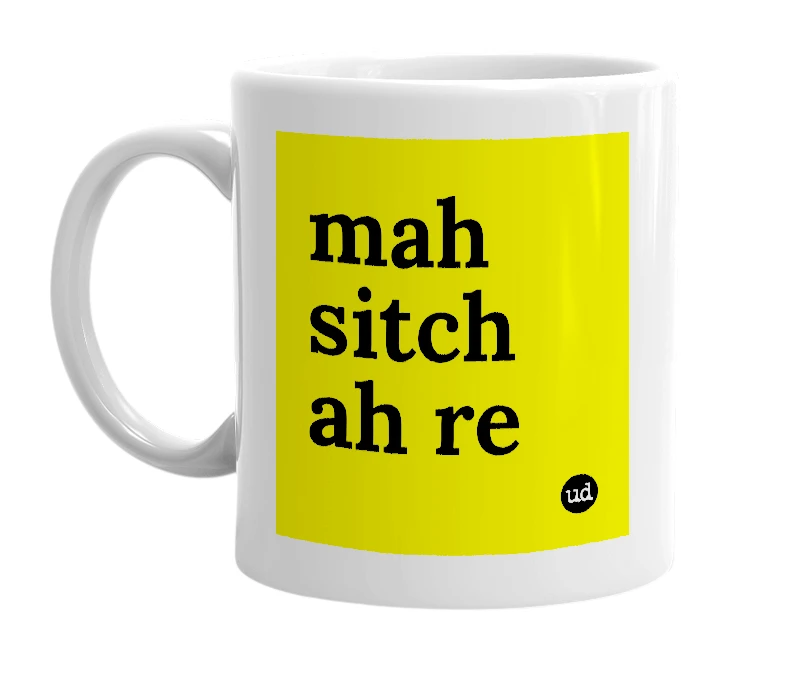 White mug with 'mah sitch ah re' in bold black letters