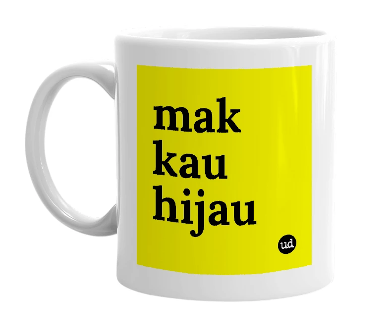 White mug with 'mak kau hijau' in bold black letters