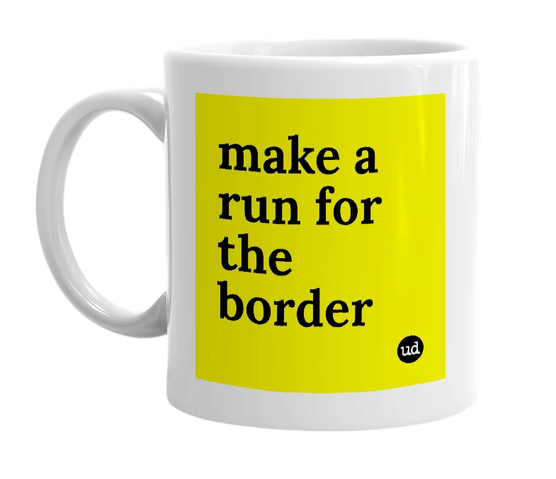 White mug with 'make a run for the border' in bold black letters