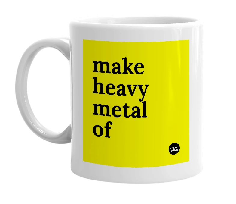 White mug with 'make heavy metal of' in bold black letters