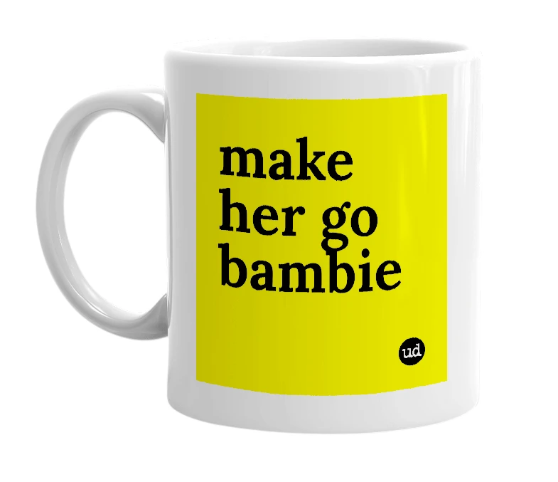 White mug with 'make her go bambie' in bold black letters