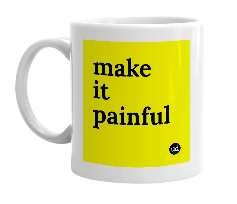 White mug with 'make it painful' in bold black letters