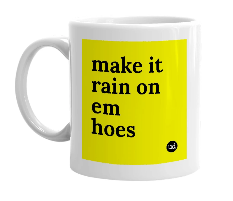 White mug with 'make it rain on em hoes' in bold black letters