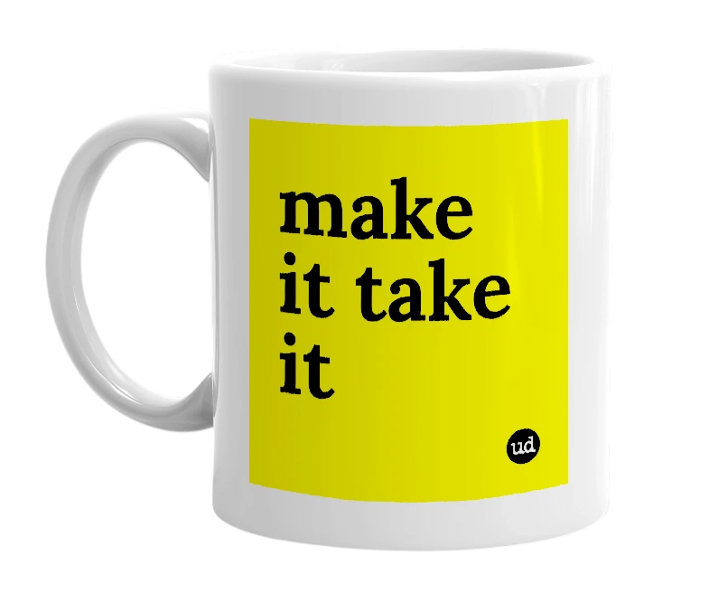 White mug with 'make it take it' in bold black letters