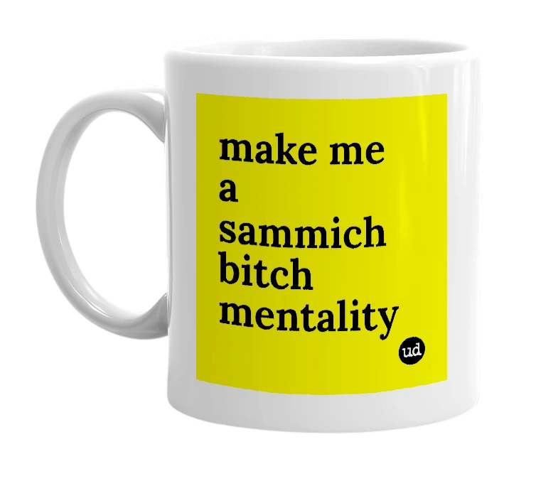 White mug with 'make me a sammich bitch mentality' in bold black letters