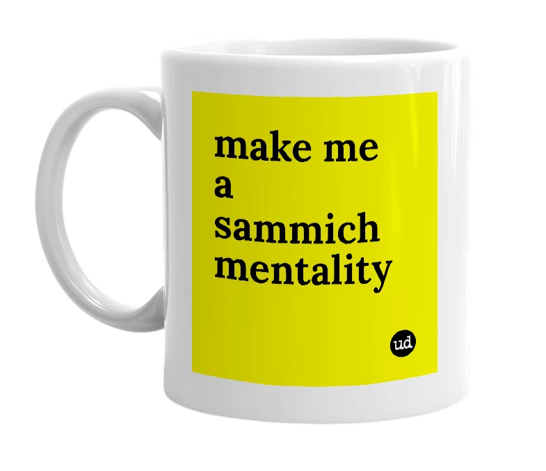 White mug with 'make me a sammich mentality' in bold black letters