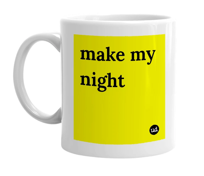 White mug with 'make my night' in bold black letters