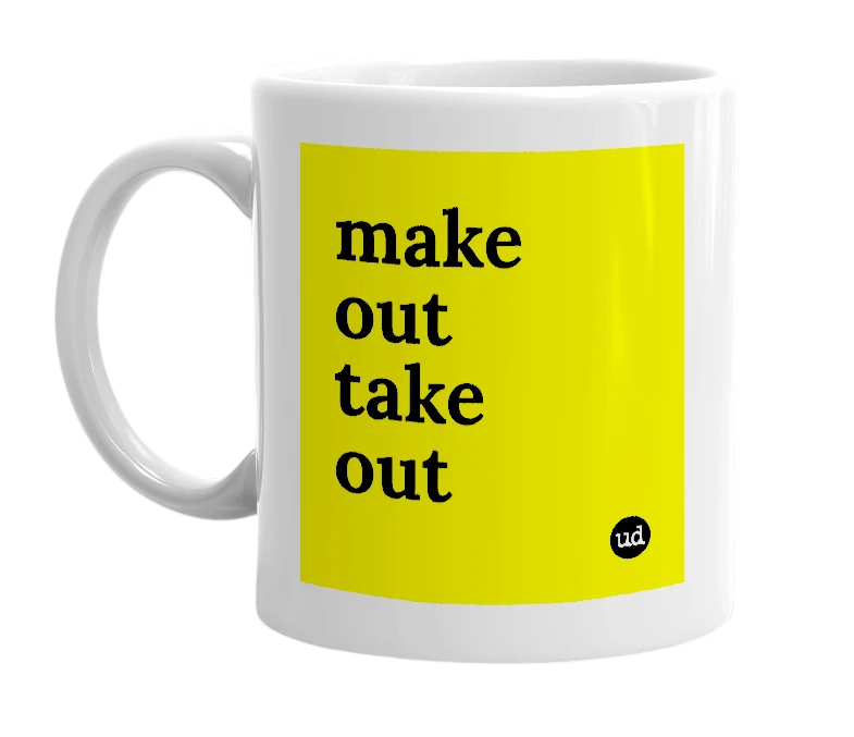 White mug with 'make out take out' in bold black letters