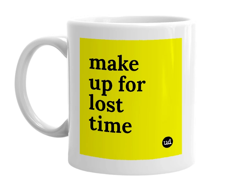 White mug with 'make up for lost time' in bold black letters