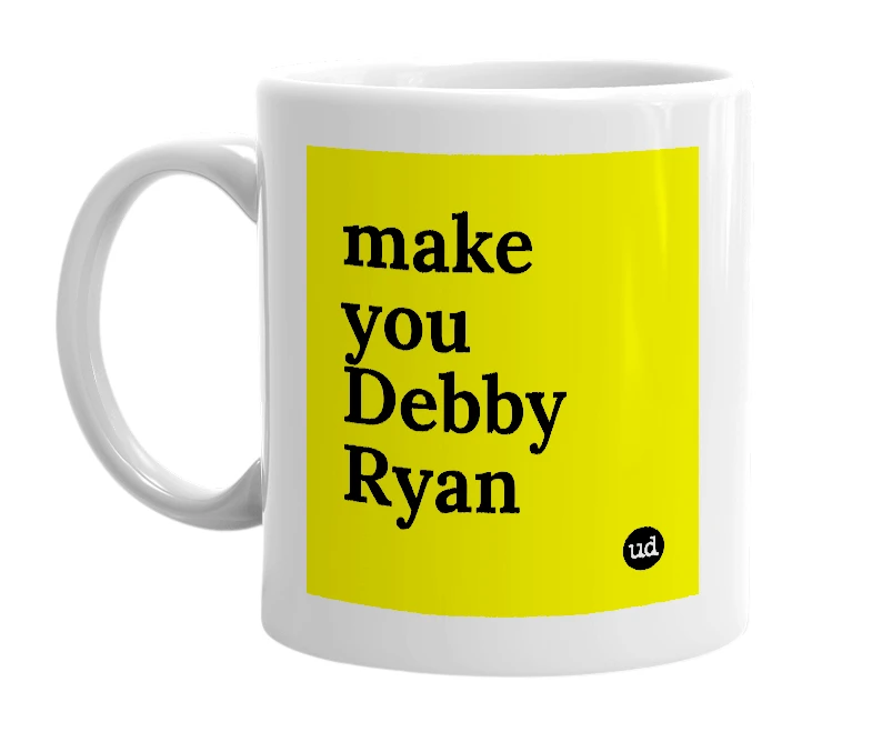 White mug with 'make you Debby Ryan' in bold black letters