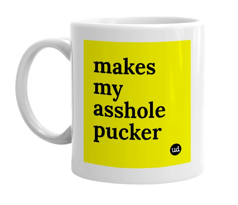 White mug with 'makes my asshole pucker' in bold black letters