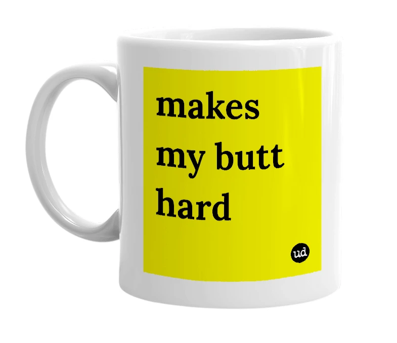 White mug with 'makes my butt hard' in bold black letters