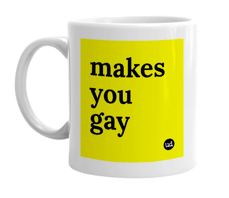 White mug with 'makes you gay' in bold black letters