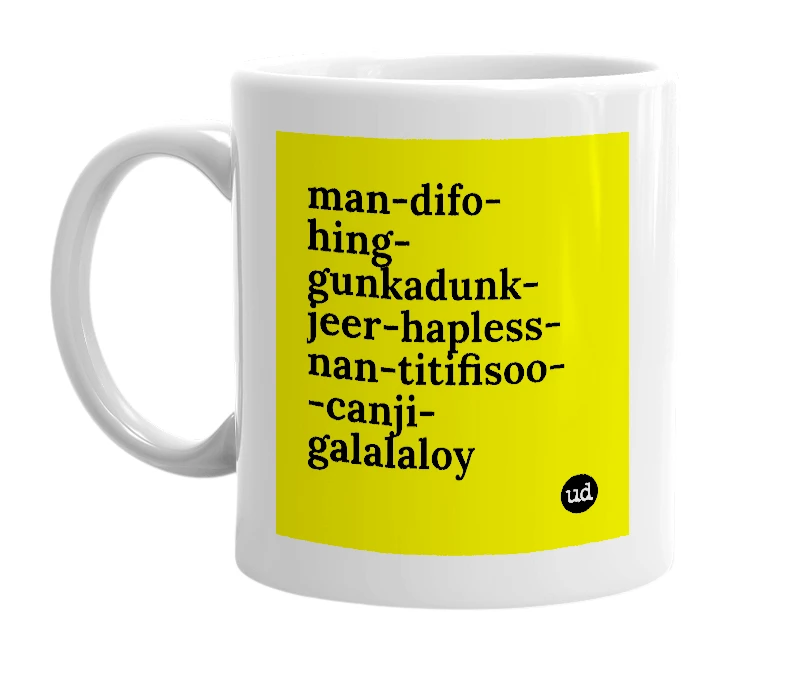 White mug with 'man-difo-hing- gunkadunk-jeer-hapless-nan-titifisoo- -canji-galalaloy' in bold black letters