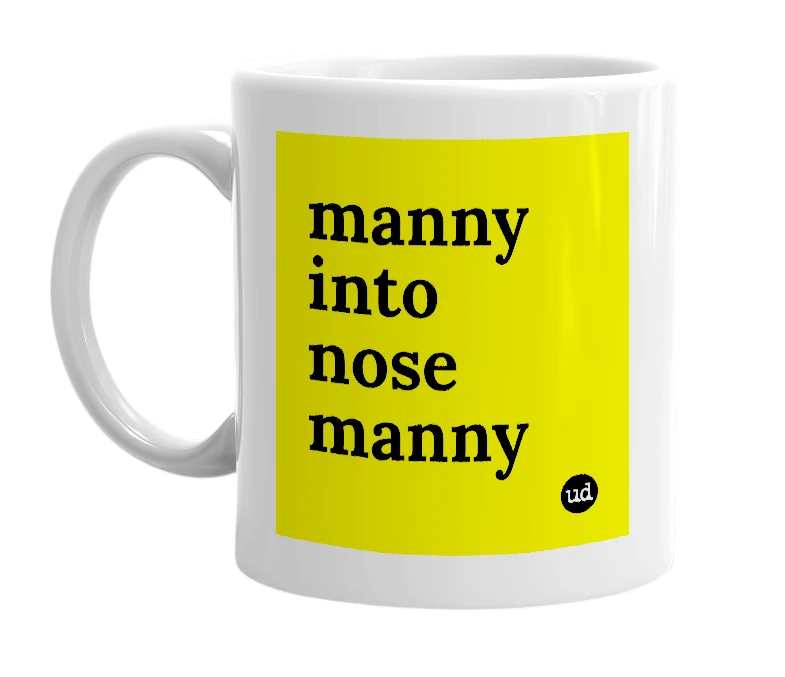 White mug with 'manny into nose manny' in bold black letters