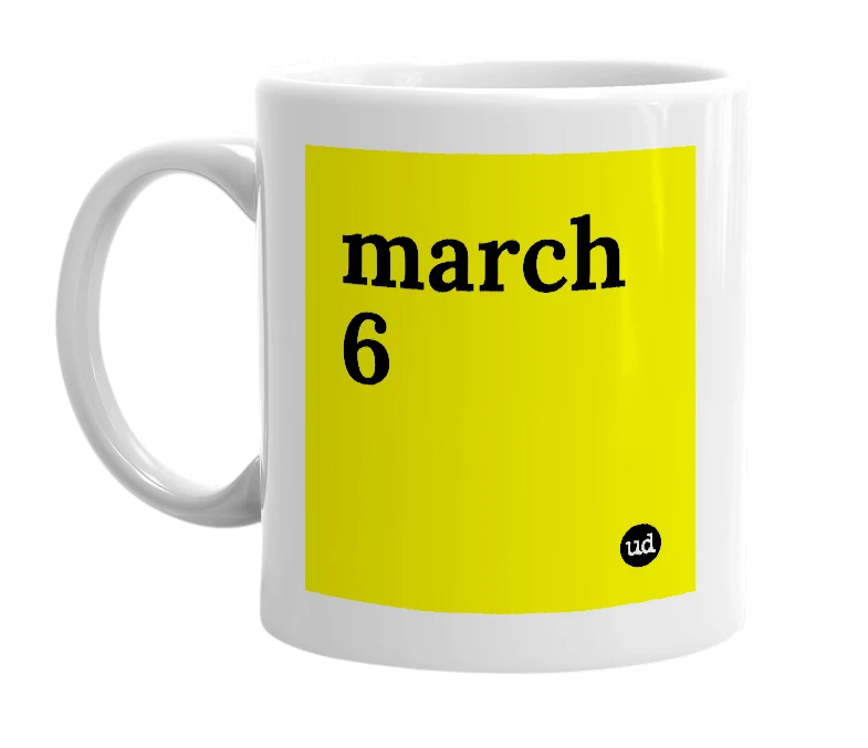 White mug with 'march 6' in bold black letters