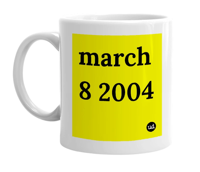 White mug with 'march 8 2004' in bold black letters