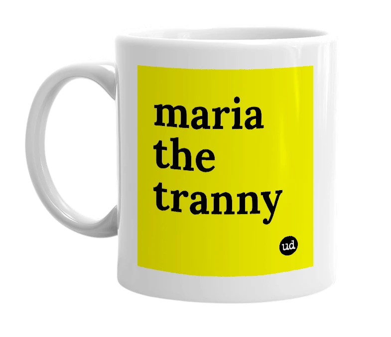 White mug with 'maria the tranny' in bold black letters