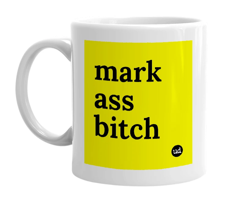 White mug with 'mark ass bitch' in bold black letters