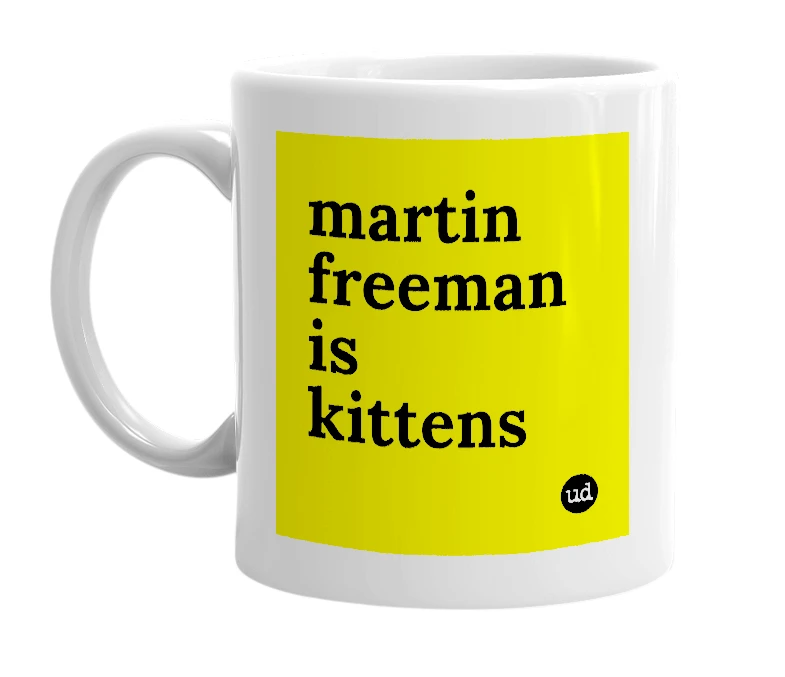 White mug with 'martin freeman is kittens' in bold black letters