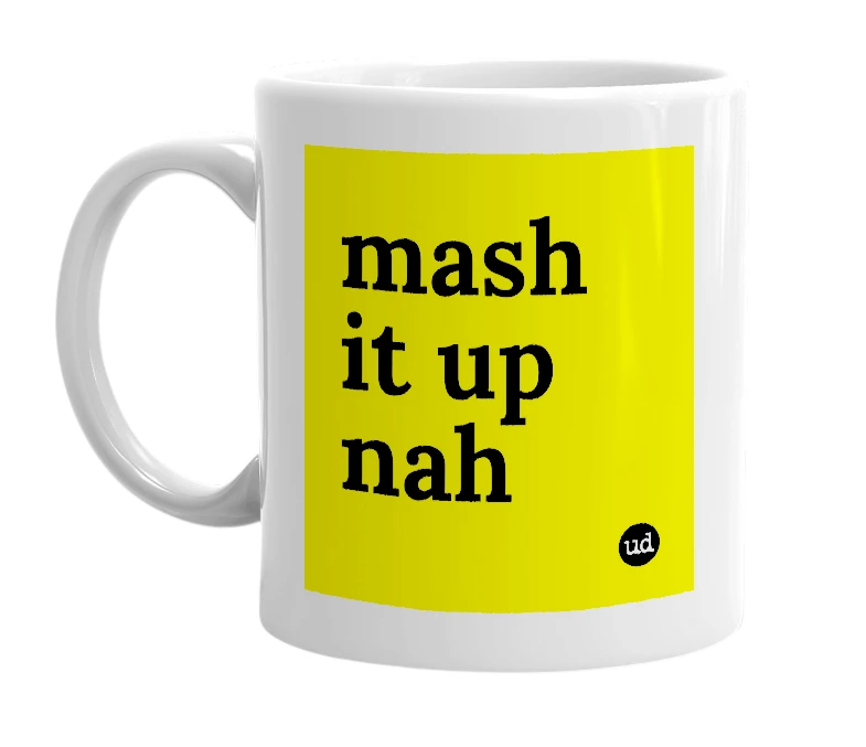 White mug with 'mash it up nah' in bold black letters