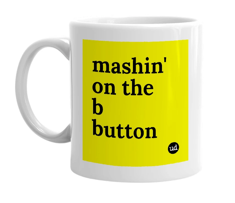 White mug with 'mashin' on the b button' in bold black letters