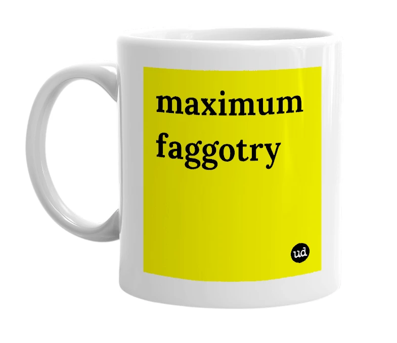 White mug with 'maximum faggotry' in bold black letters