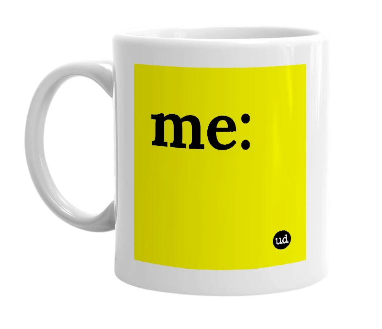 White mug with 'me:' in bold black letters