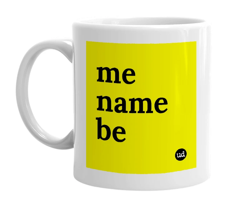 White mug with 'me name be' in bold black letters