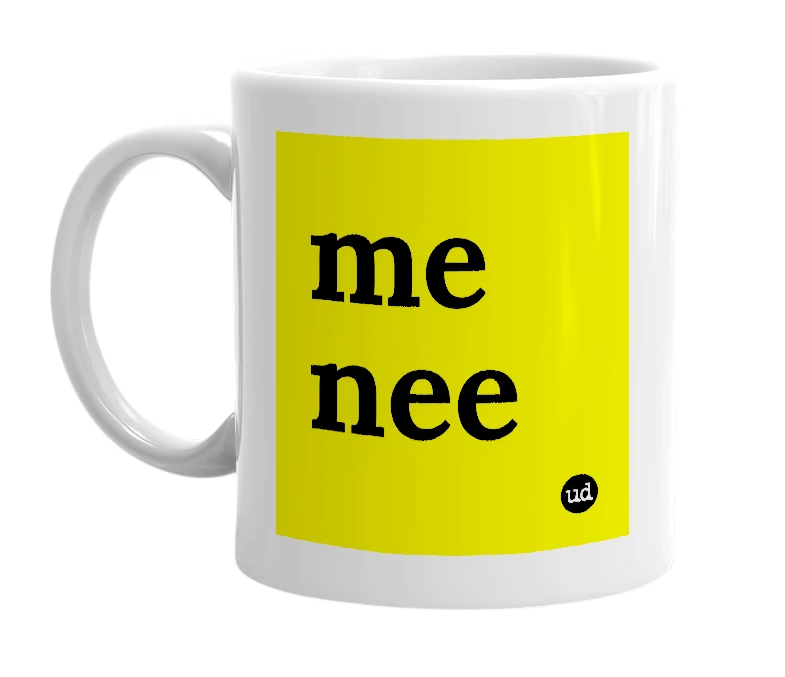 White mug with 'me nee' in bold black letters