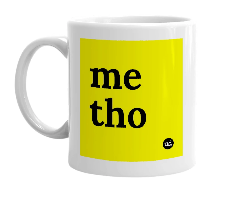 White mug with 'me tho' in bold black letters